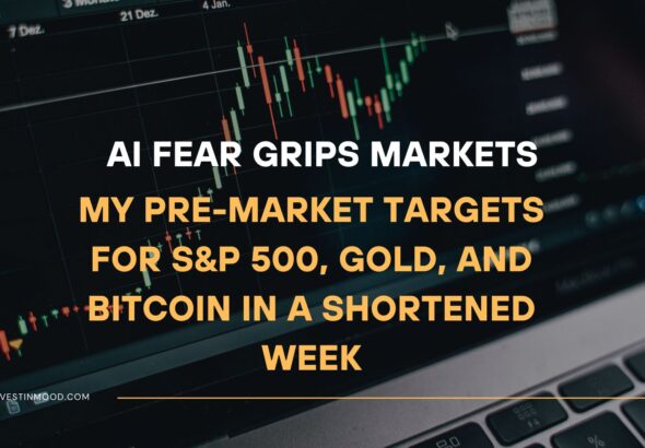AI Fear Grips Markets My Pre-Market Targets for S&P 500, Gold, and Bitcoin in a Shortened Week
