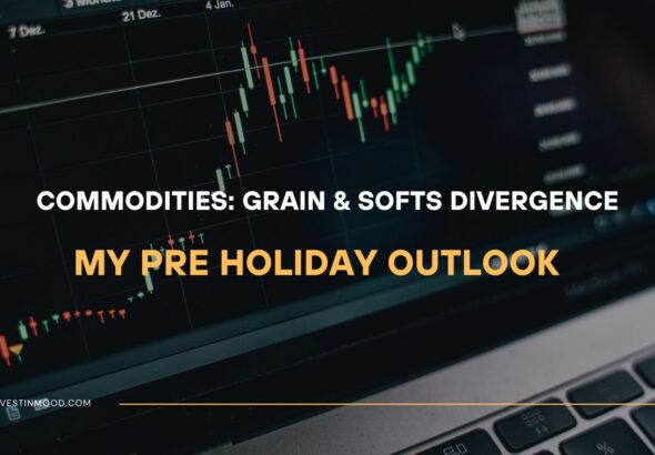 Commodities Grain & Softs Divergence, My Pre Holiday Outlook