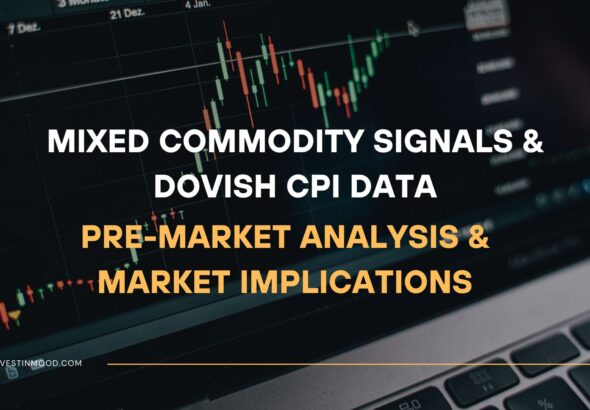 Mixed Commodity Signals & Dovish CPI Data Pre-Market Analysis & Market Implications